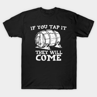 If You Tap It They Will Come Craft Beer Drinker T-Shirt